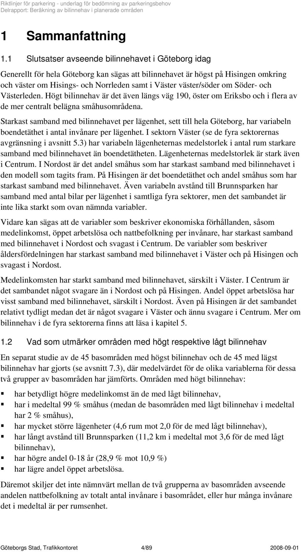 om Söder- och Västerleden. Högt bilinnehav är det även längs väg 190, öster om Eriksbo och i flera av de mer centralt belägna småhusområdena.