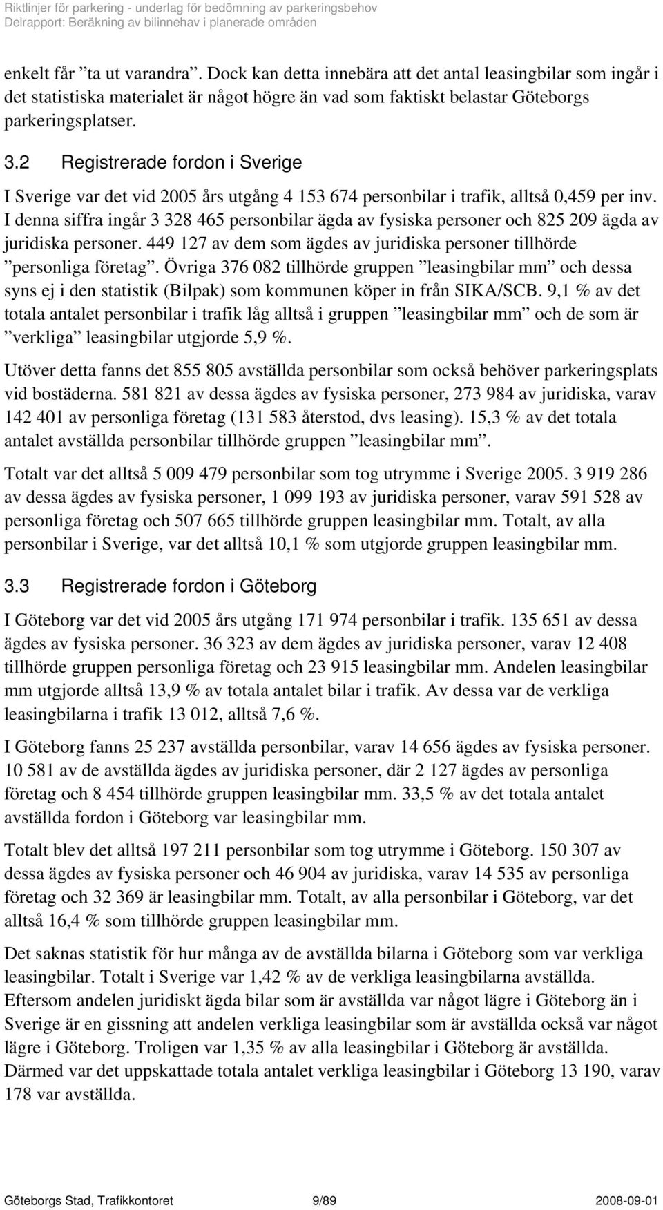 I denna siffra ingår 3 328 465 personbilar ägda av fysiska personer och 825 209 ägda av juridiska personer. 449 127 av dem som ägdes av juridiska personer tillhörde personliga företag.