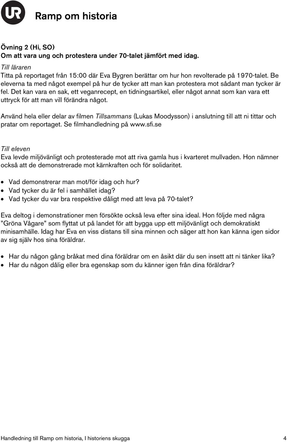 Det kan vara en sak, ett veganrecept, en tidningsartikel, eller något annat som kan vara ett uttryck för att man vill förändra något.