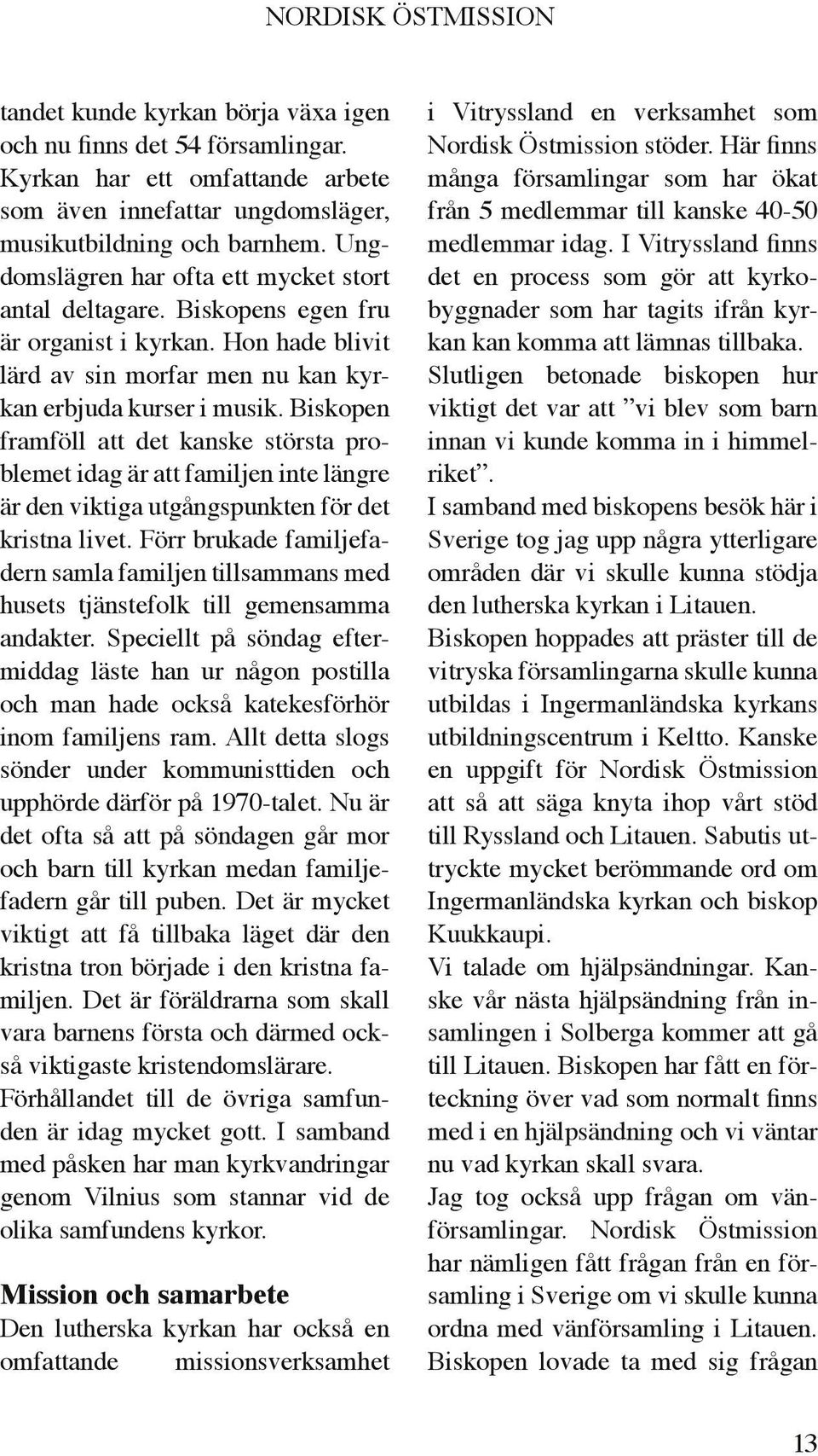 Biskopen framföll att det kanske största problemet idag är att familjen inte längre är den viktiga utgångspunkten för det kristna livet.