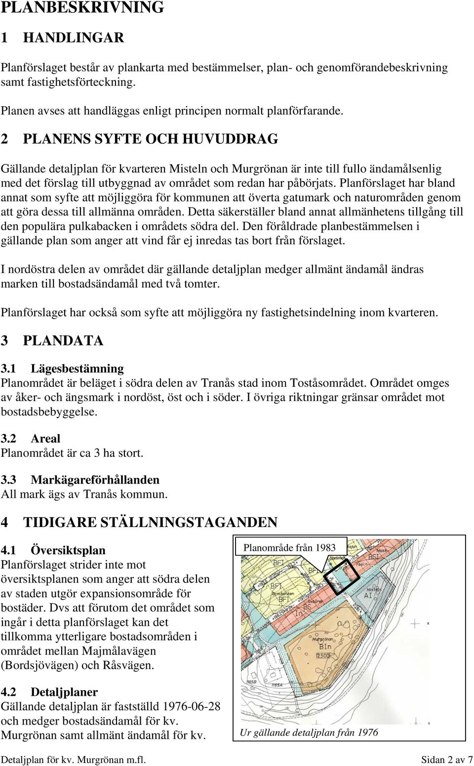 2 PLANENS SYFTE OCH HUVUDDRAG Gällande detaljplan för kvarteren Misteln och Murgrönan är inte till fullo ändamålsenlig med det förslag till utbyggnad av området som redan har påbörjats.