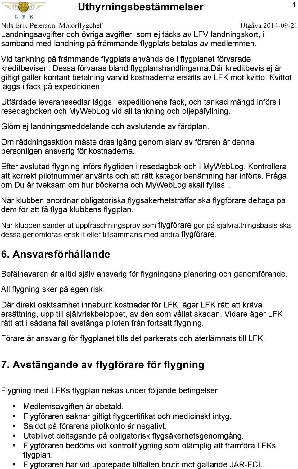 där kreditbevis ej är giltigt gäller kontant betalning varvid kostnaderna ersätts av LFK mot kvitto. Kvittot läggs i fack på expeditionen.