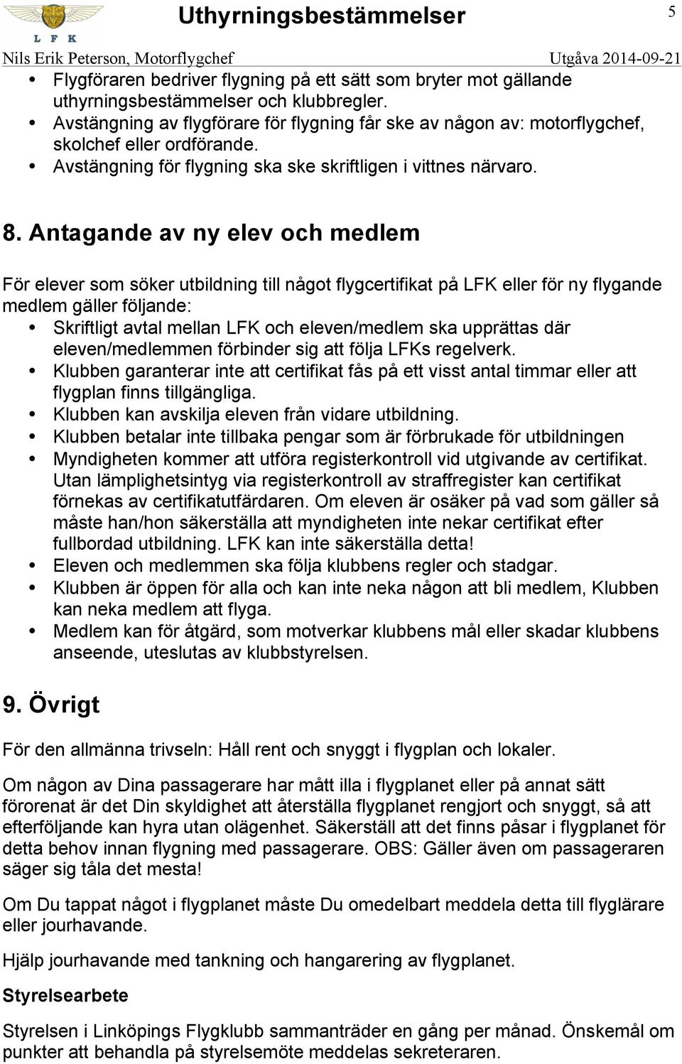 Antagande av ny elev och medlem För elever som söker utbildning till något flygcertifikat på LFK eller för ny flygande medlem gäller följande: Skriftligt avtal mellan LFK och eleven/medlem ska