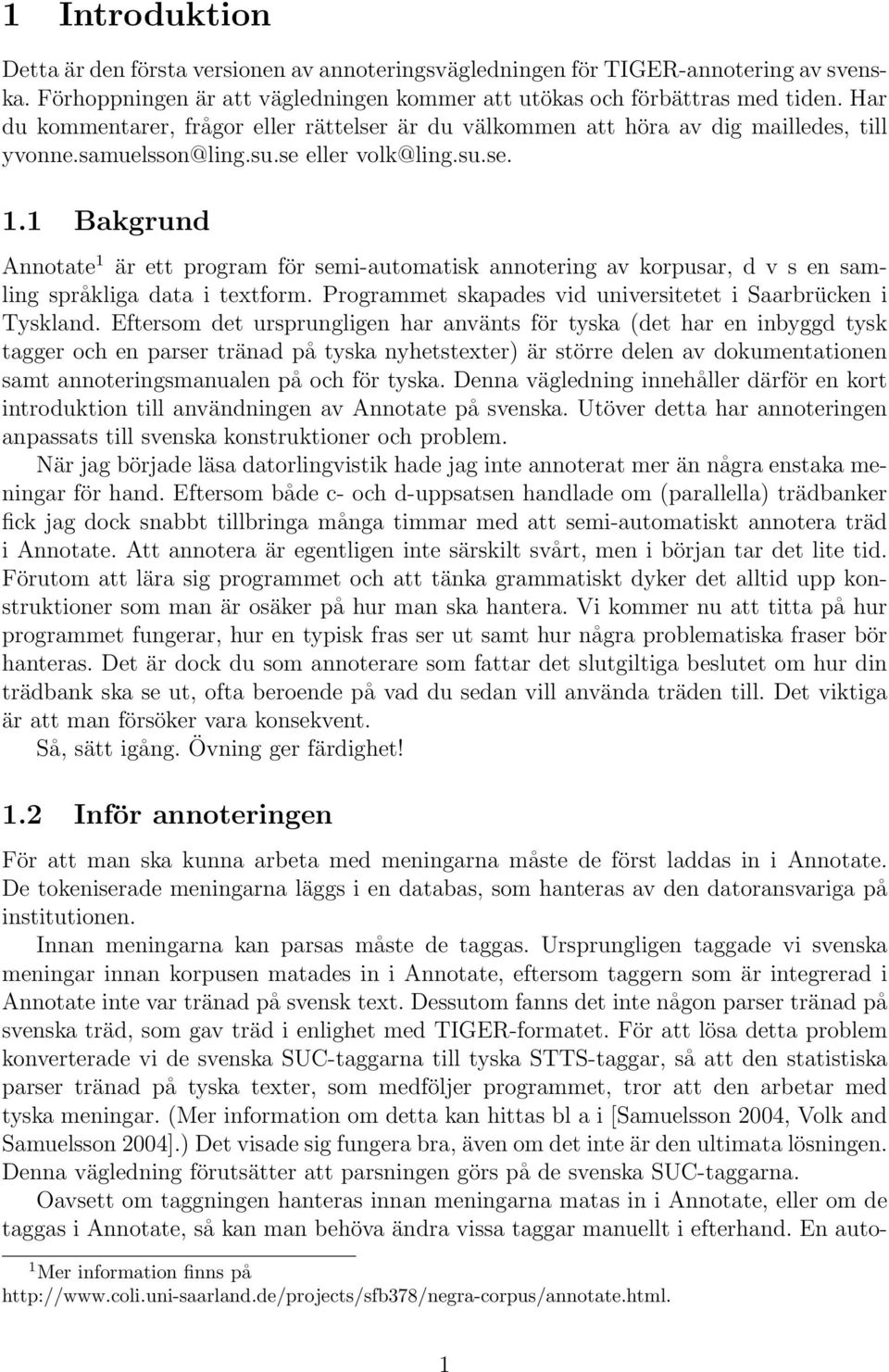 1 Bakgrund Annotate 1 är ett program för semi-automatisk annotering av korpusar, d v s en samling språkliga data i textform. Programmet skapades vid universitetet i Saarbrücken i Tyskland.