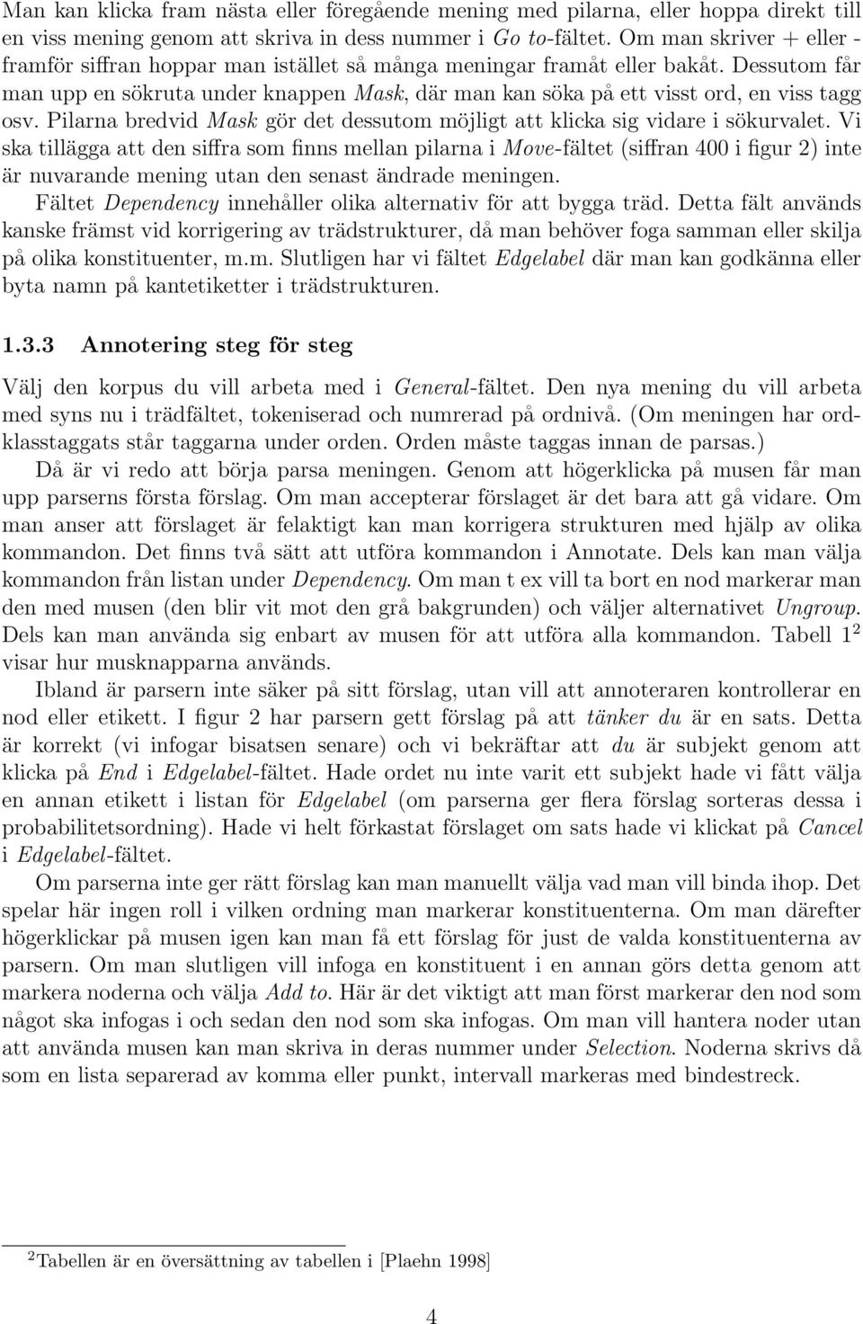 Dessutom får man upp en sökruta under knappen Mask, där man kan söka på ett visst ord, en viss tagg osv. Pilarna bredvid Mask gör det dessutom möjligt att klicka sig vidare i sökurvalet.