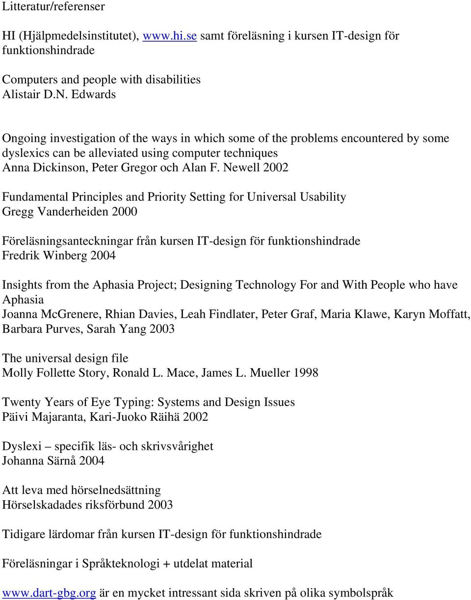 Newell 2002 Fundamental Principles and Priority Setting for Universal Usability Gregg Vanderheiden 2000 Föreläsningsanteckningar från kursen IT-design för funktionshindrade Fredrik Winberg 2004