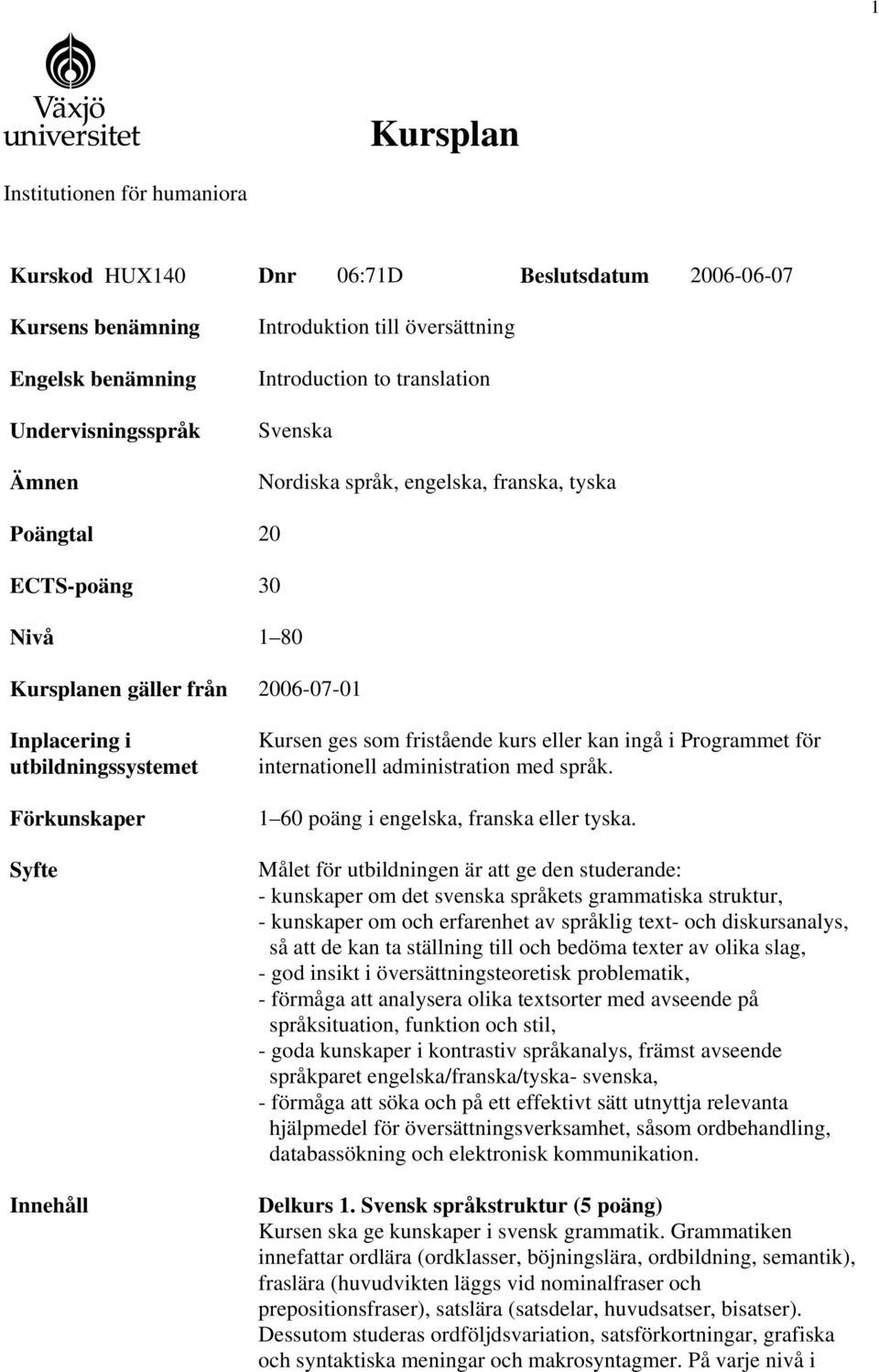 ges som fristående kurs eller kan ingå i Programmet för internationell administration med språk. 1 60 poäng i engelska, franska eller tyska.