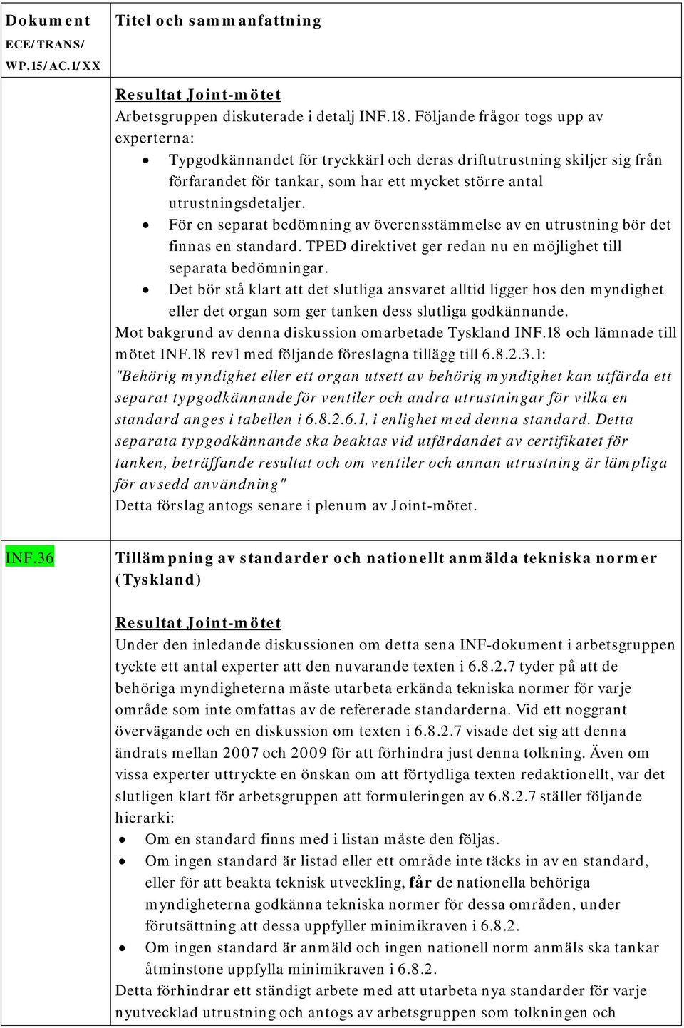 För en separat bedömning av överensstämmelse av en utrustning bör det finnas en standard. TPED direktivet ger redan nu en möjlighet till separata bedömningar.