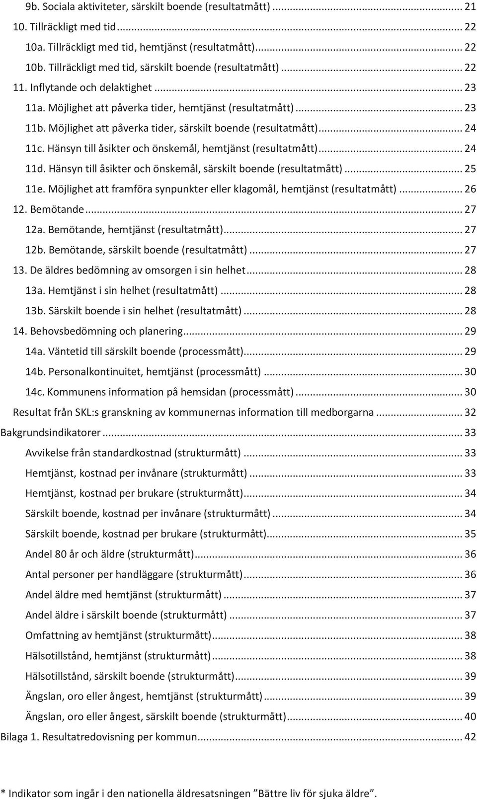 Möjlighet att påverka tider, särskilt boende (resultatmått)... 24 11c. Hänsyn till åsikter och önskemål, hemtjänst (resultatmått)... 24 11d.