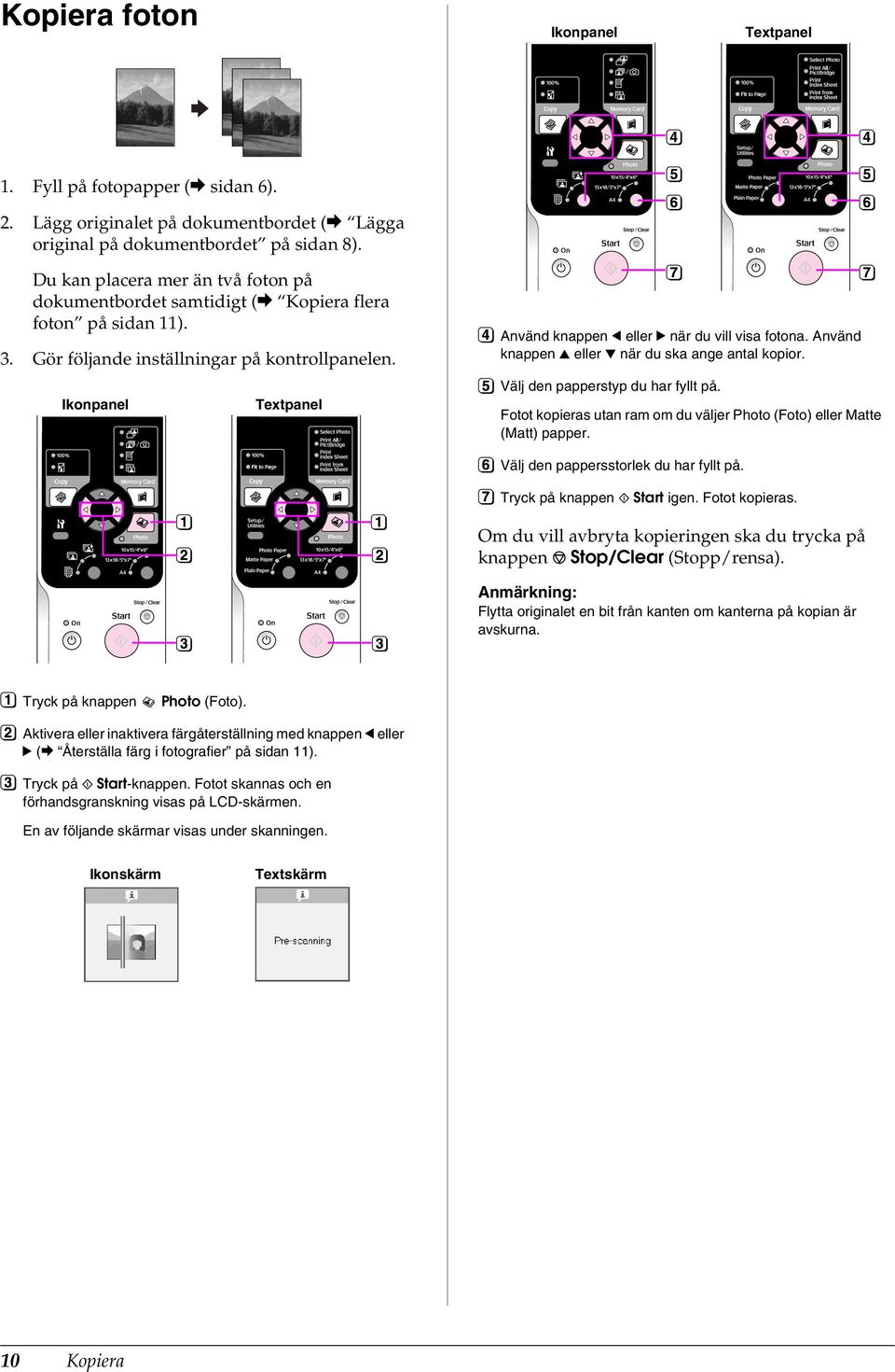 Ikonpanel Textpanel Använd knappen l eller r när du vill visa fotona. Använd knappen u eller d när du ska ange antal kopior. Välj den papperstyp du har fyllt på.