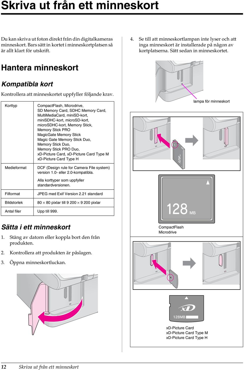 Hantera minneskort Kompatibla kort Kontrollera att minneskortet uppfyller följande krav.