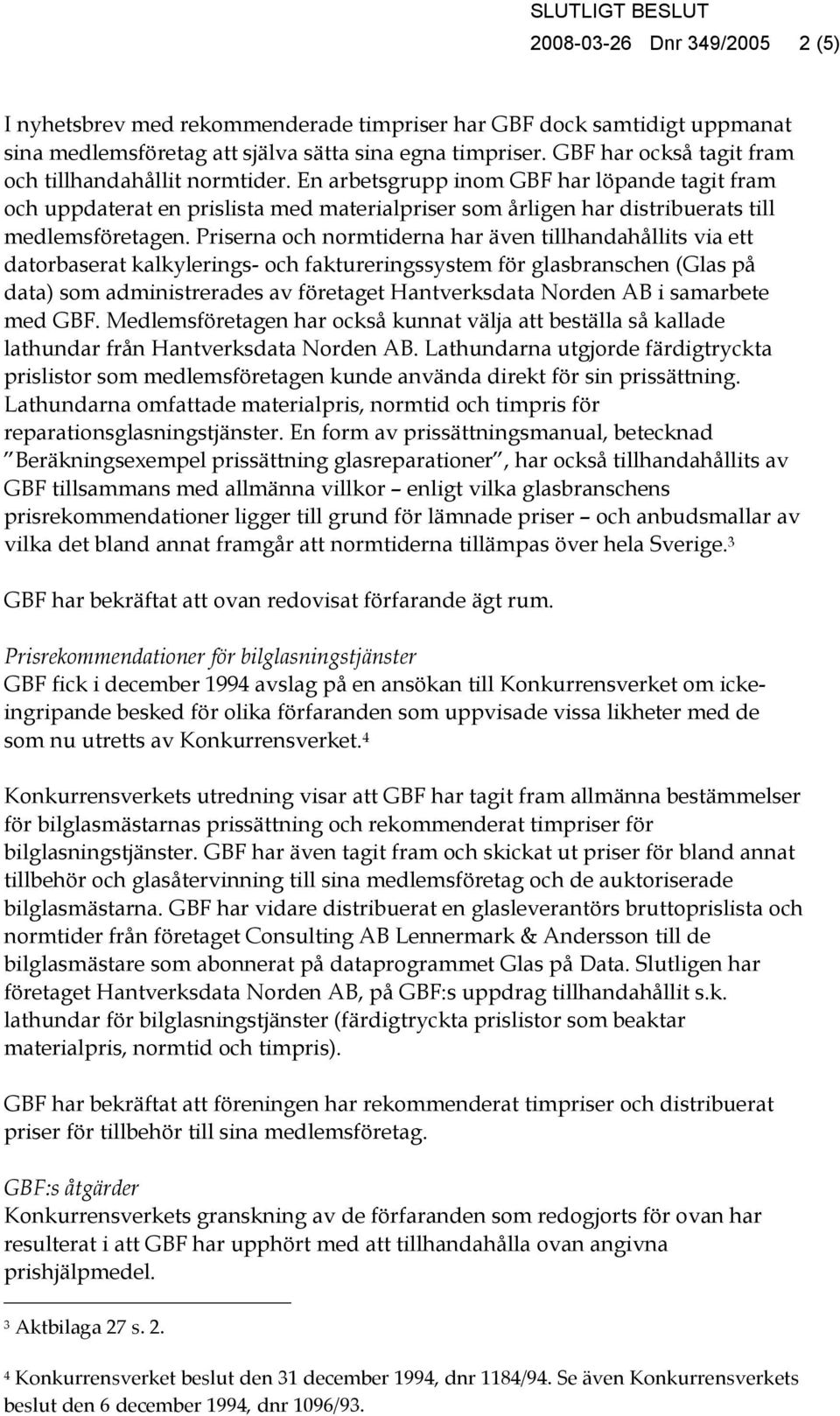 En arbetsgrupp inom GBF har löpande tagit fram och uppdaterat en prislista med materialpriser som årligen har distribuerats till medlemsföretagen.