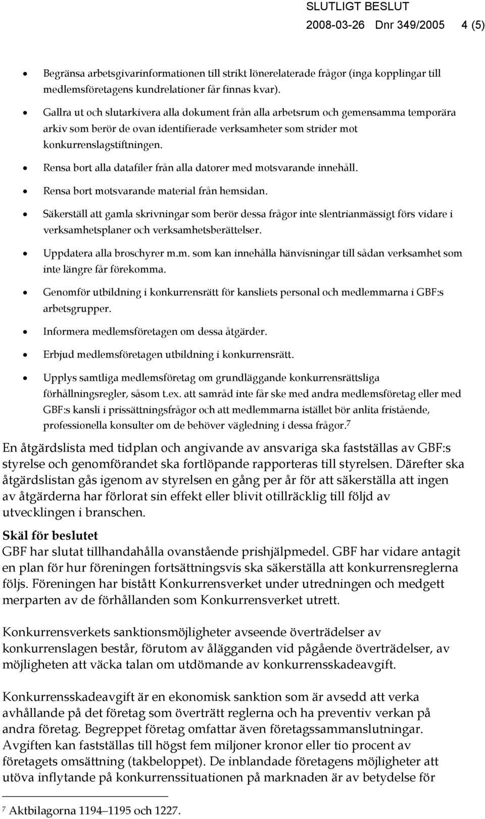 Rensa bort alla datafiler från alla datorer med motsvarande innehåll. Rensa bort motsvarande material från hemsidan.