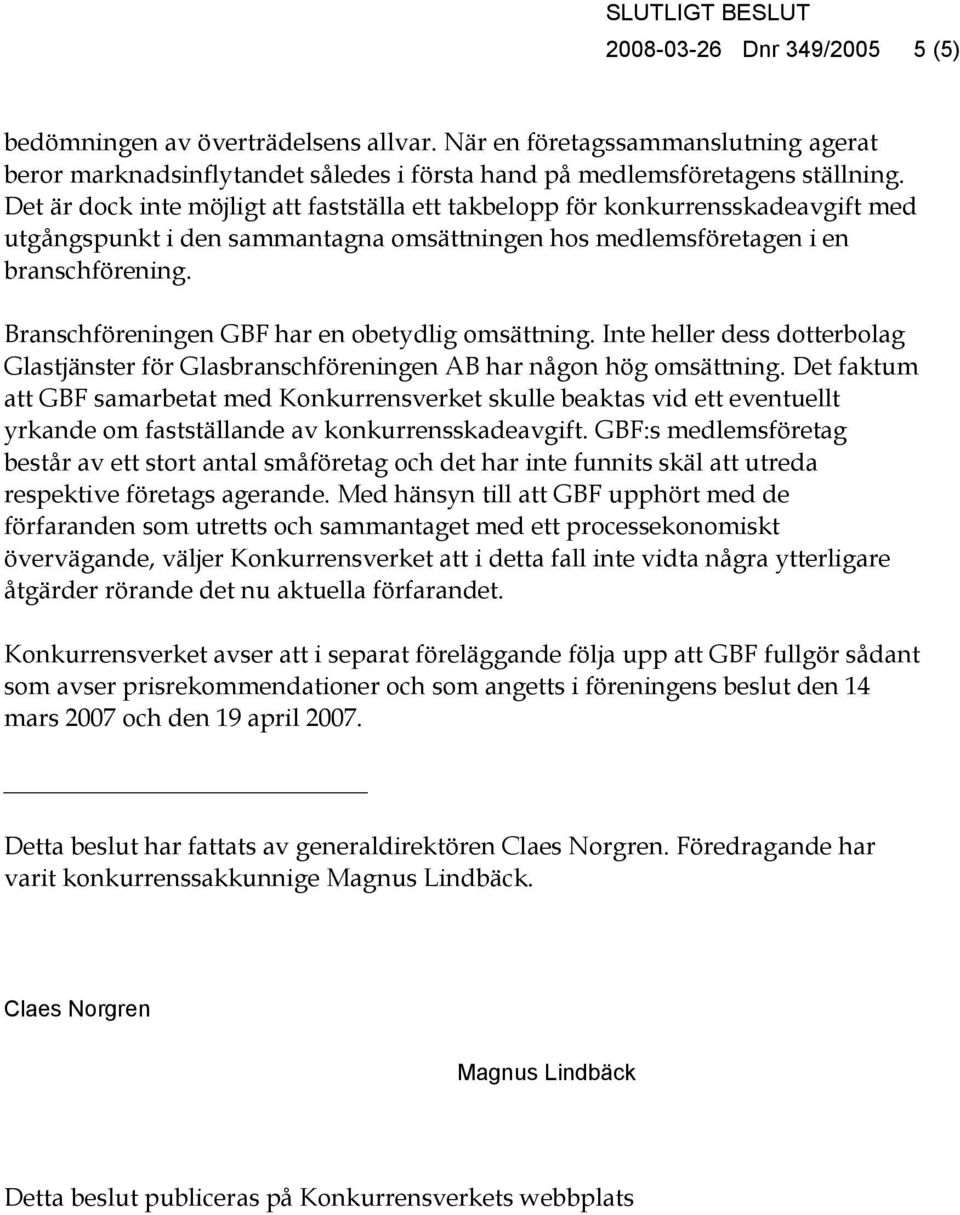 Branschföreningen GBF har en obetydlig omsättning. Inte heller dess dotterbolag Glastjänster för Glasbranschföreningen AB har någon hög omsättning.