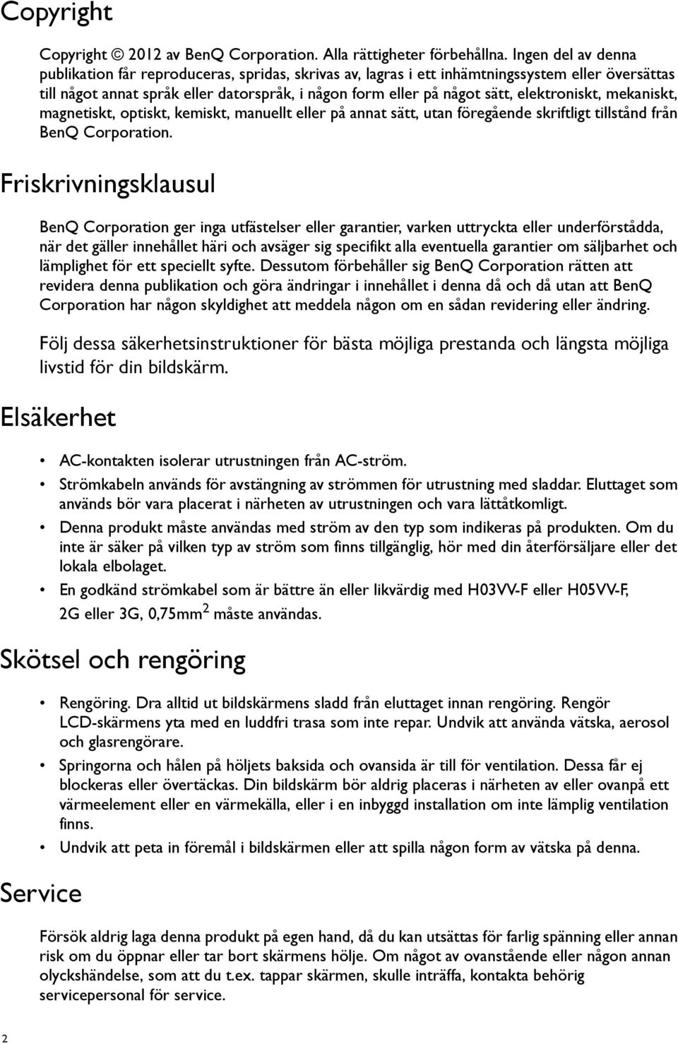 elektroniskt, mekaniskt, magnetiskt, optiskt, kemiskt, manuellt eller på annat sätt, utan föregående skriftligt tillstånd från BenQ Corporation.