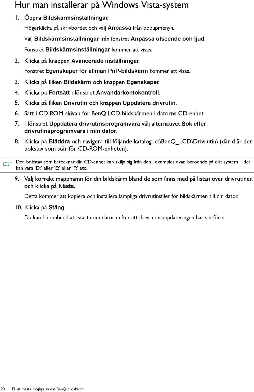 Fönstret Egenskaper för allmän PnP-bildskärm kommer att visas. 3. Klicka på fliken Bildskärm och knappen Egenskaper. 4. Klicka på Fortsätt i fönstret Användarkontokontroll. 5.