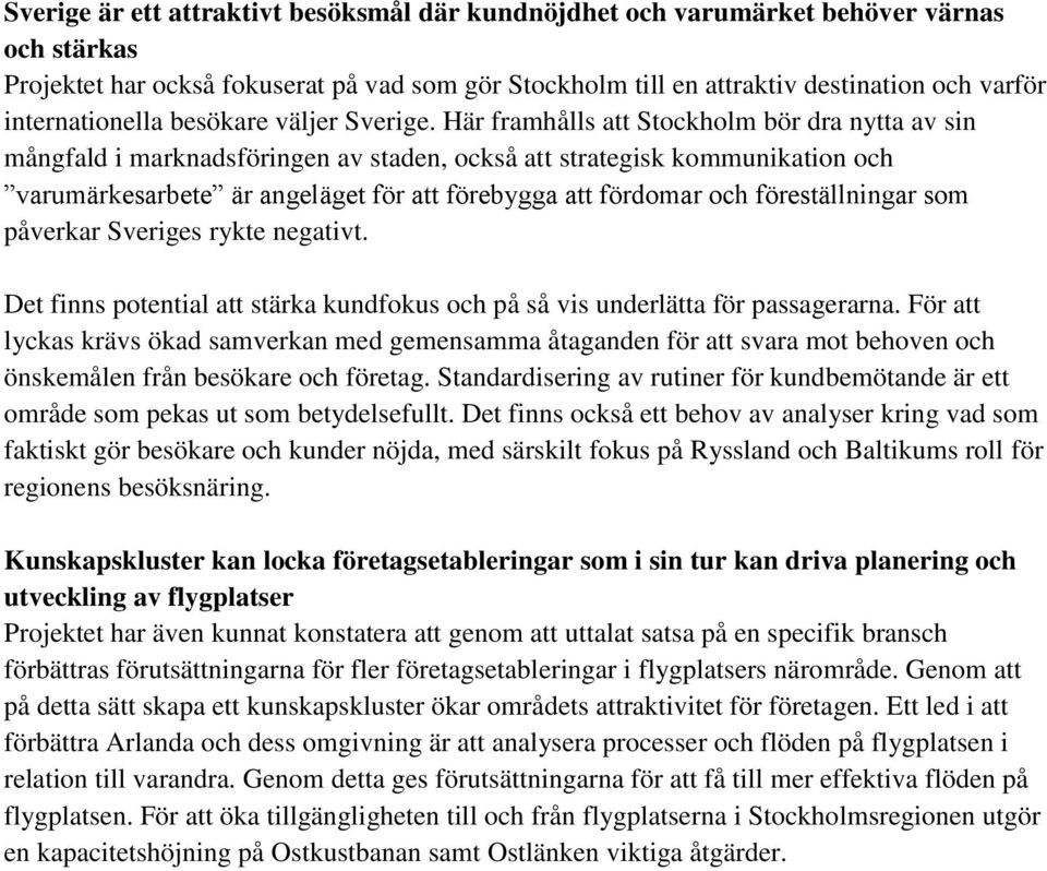 Här framhålls att Stockholm bör dra nytta av sin mångfald i marknadsföringen av staden, också att strategisk kommunikation och varumärkesarbete är angeläget för att förebygga att fördomar och