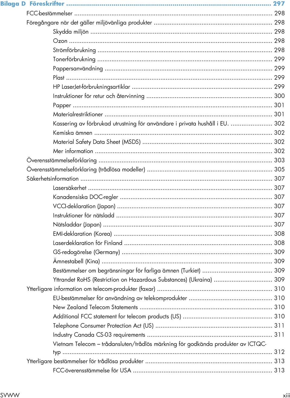 .. 301 Kassering av förbrukad utrustning för användare i privata hushåll i EU.... 302 Kemiska ämnen... 302 Material Safety Data Sheet (MSDS)... 302 Mer information... 302 Överensstämmelseförklaring.