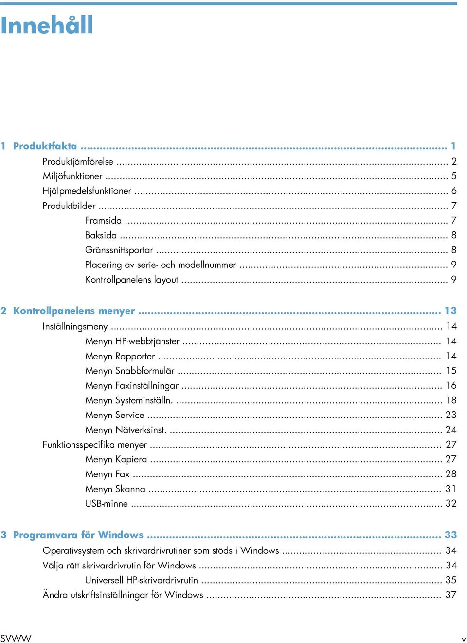 .. 15 Menyn Faxinställningar... 16 Menyn Systeminställn.... 18 Menyn Service... 23 Menyn Nätverksinst.... 24 Funktionsspecifika menyer... 27 Menyn Kopiera... 27 Menyn Fax... 28 Menyn Skanna.