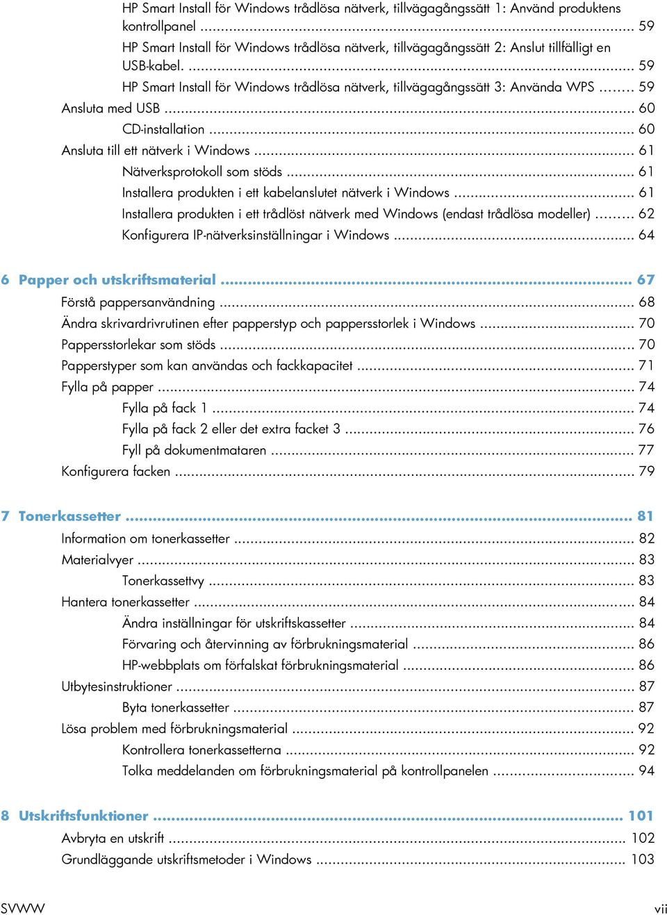 .. 59 Ansluta med USB... 60 CD-installation... 60 Ansluta till ett nätverk i Windows... 61 Nätverksprotokoll som stöds... 61 Installera produkten i ett kabelanslutet nätverk i Windows.