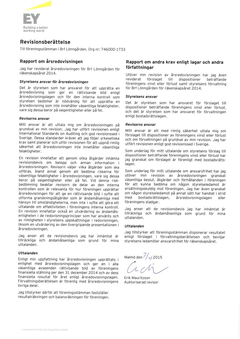 Styrelsens ansvar för årsredovisningen Det är styrelsen som har ansvaret för att upprätta en årsredovisning som ger en rättvisande bild enligt ärsredovisningslagen och för den interna kontroll som