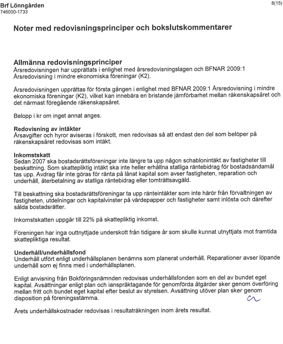 Årsredovisningen upprättas för första gången i enlighet med BFNAR 2009:1 Årsredovisning i mindre ekonomiska föreningar (K2), vilket kan innebära en bristande jämförbarhet mellan räkenskapsåret och