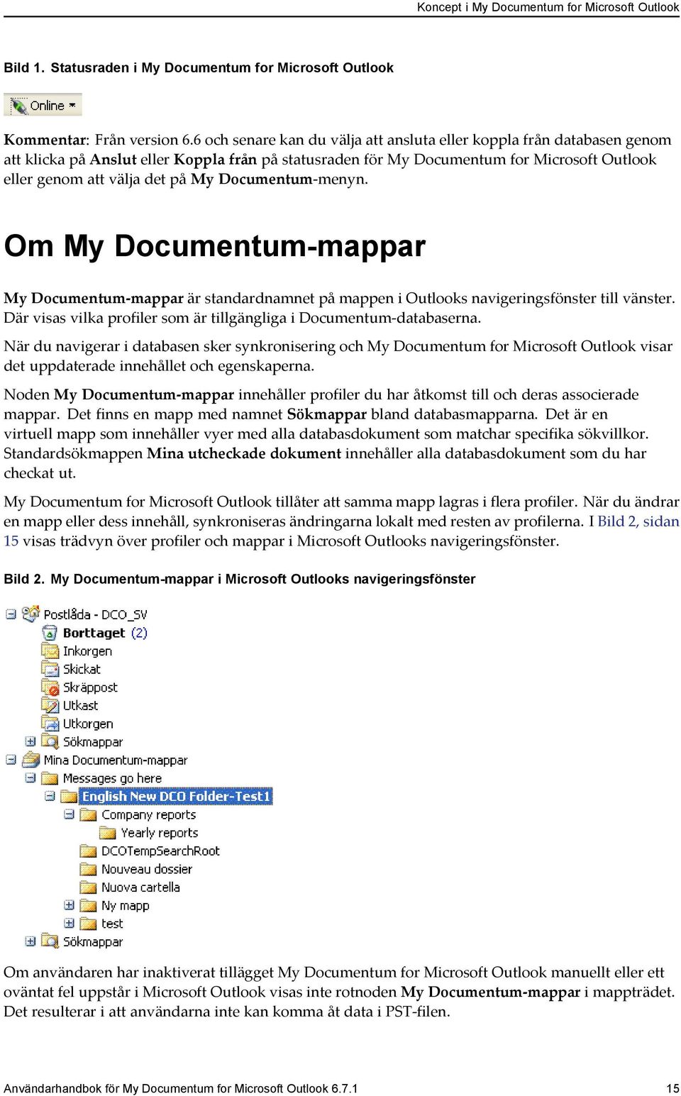 Documentum-menyn. Om My Documentum-mappar My Documentum-mappar är standardnamnet på mappen i Outlooks navigeringsfönster till vänster.