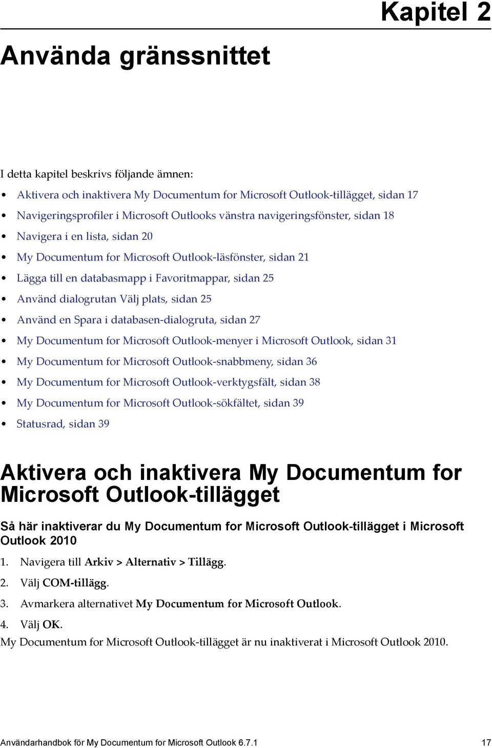 plats, sidan 25 Använd en Spara i databasen-dialogruta, sidan 27 My Documentum for Microsoft Outlook-menyer i Microsoft Outlook, sidan 31 My Documentum for Microsoft Outlook-snabbmeny, sidan 36 My