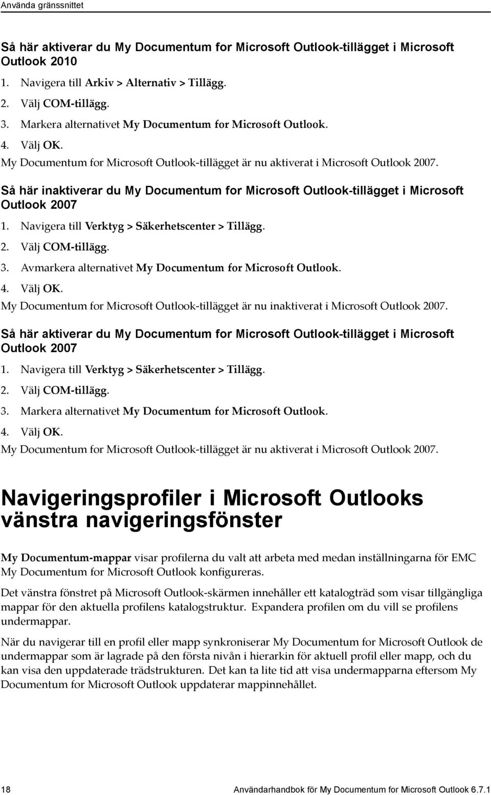 Så här inaktiverar du My Documentum for Microsoft Outlook-tillägget i Microsoft Outlook 2007 1. Navigera till Verktyg > Säkerhetscenter > Tillägg. 2. Välj COM-tillägg. 3.