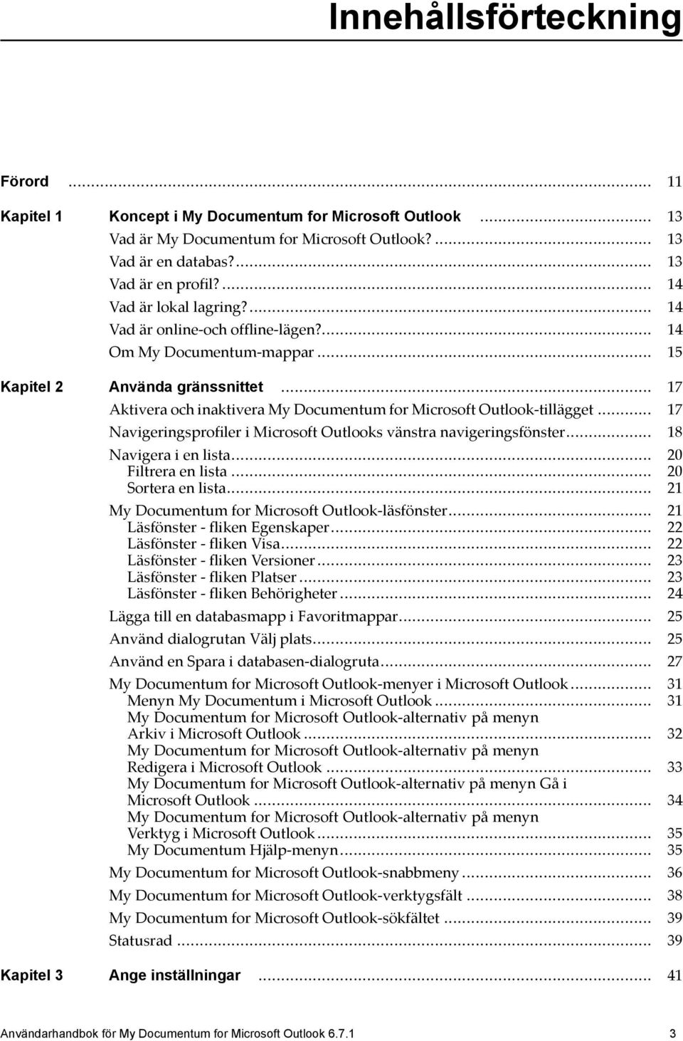 .. 17 Aktivera och inaktivera My Documentum for Microsoft Outlook-tillägget... 17 Navigeringsprofiler i Microsoft Outlooks vänstra navigeringsfönster... 18 Navigera i en lista... 20 Filtrera en lista.