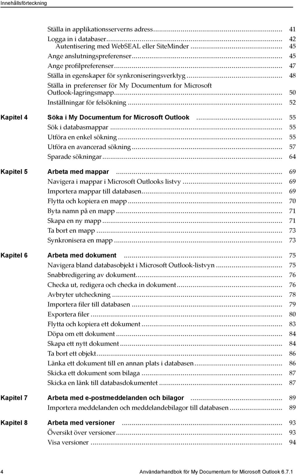 .. 52 Kapitel 4 Söka i My Documentum for Microsoft Outlook... 55 Sök i databasmappar... 55 Utföra en enkel sökning... 55 Utföra en avancerad sökning... 57 Sparade sökningar.