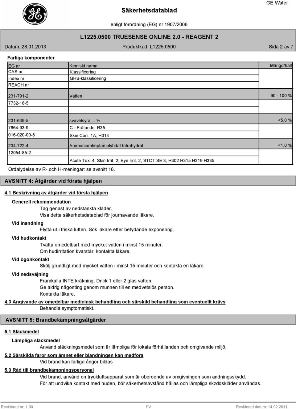 .. % C - Frätande R35 Skin Corr. 1A; H314 <5,0 % 234-722-4 Ammoniumheptamolybdat tetrahydrat 12054-85-2 Acute Tox. 4, Skin Irrit. 2, Eye Irrit.