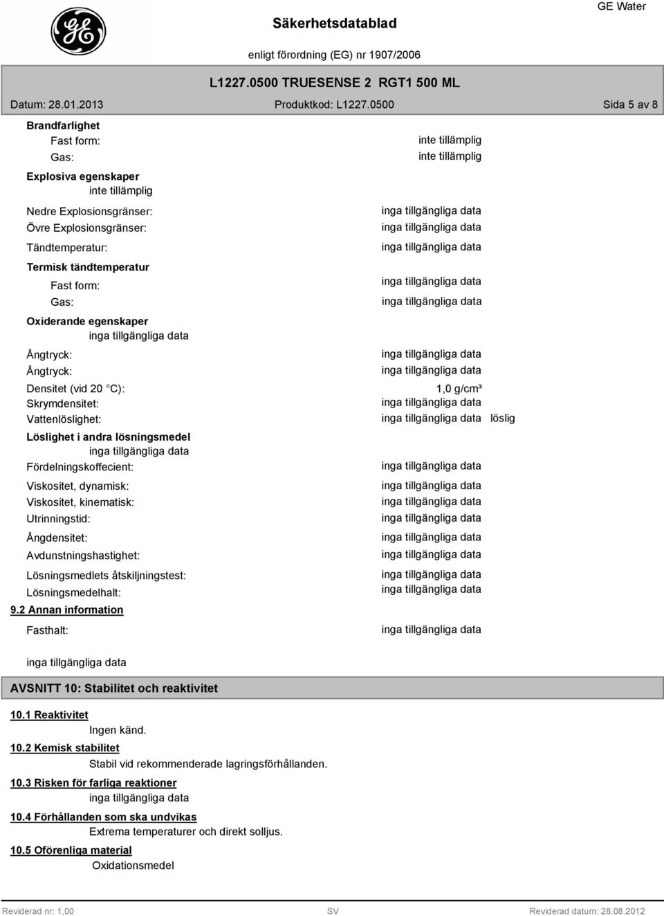 Avdunstningshastighet: Lösningsmedlets åtskiljningstest: Lösningsmedelhalt: 9.2 Annan information Fasthalt: 1,0 g/cm³ löslig AVSNITT 10: