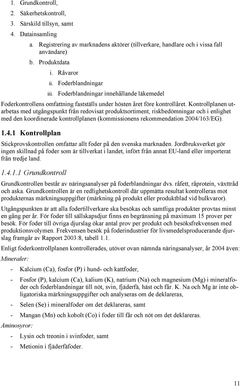 Kontrollplanen utarbetas med utgångspunkt från redovisat produktsortiment, riskbedömningar och i enlighet med den koordinerade kontrollplanen (kommissionens rekommendation 2004/