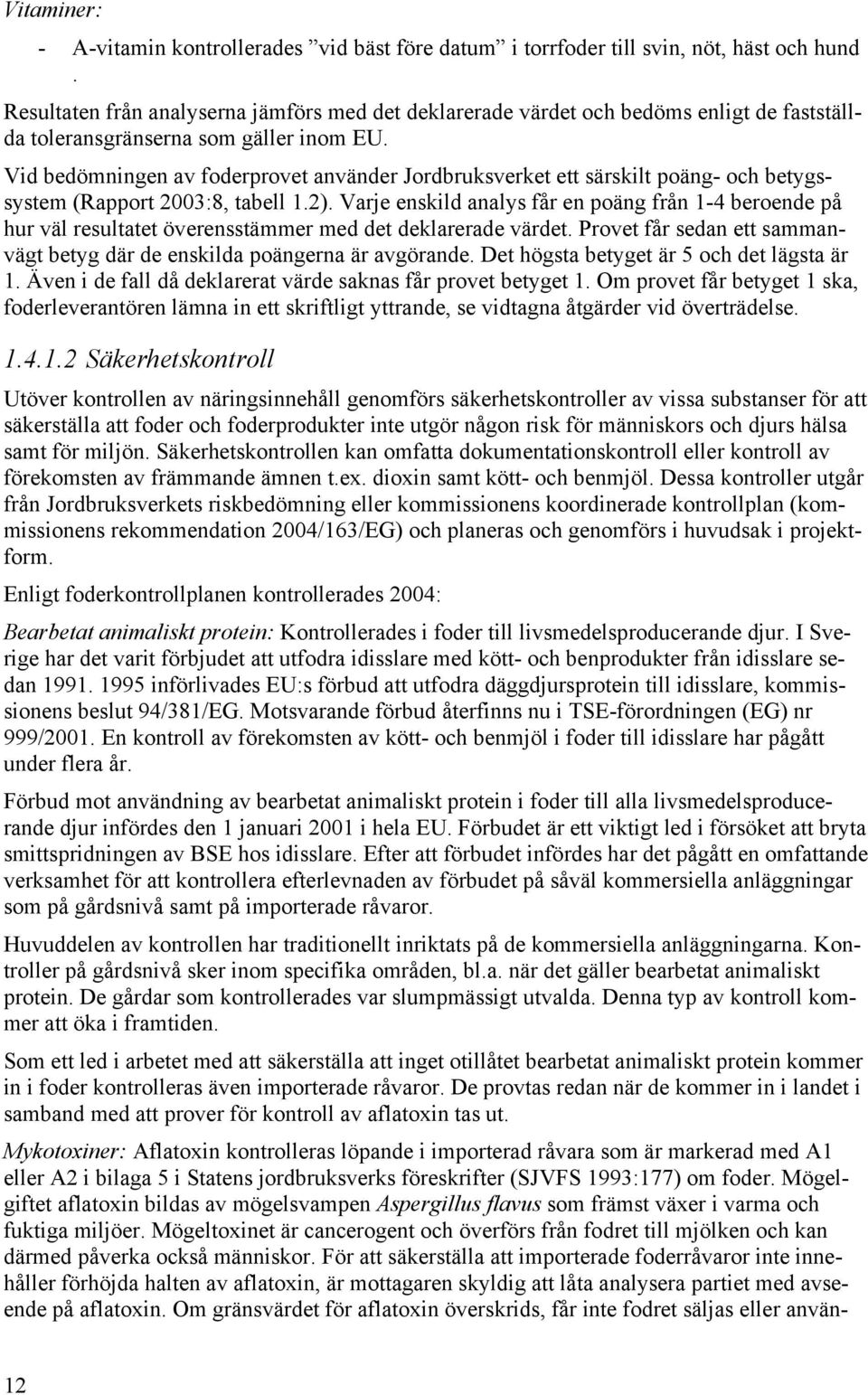 Vid bedömningen av foderprovet använder Jordbruksverket ett särskilt poäng- och betygssystem (Rapport 2003:8, tabell 1.2).