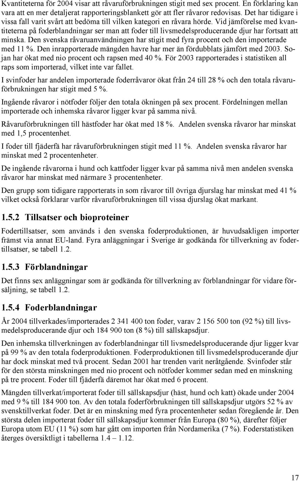 Vid jämförelse med kvantiteterna på foderblandningar ser man att foder till livsmedelsproducerande djur har fortsatt att minska.