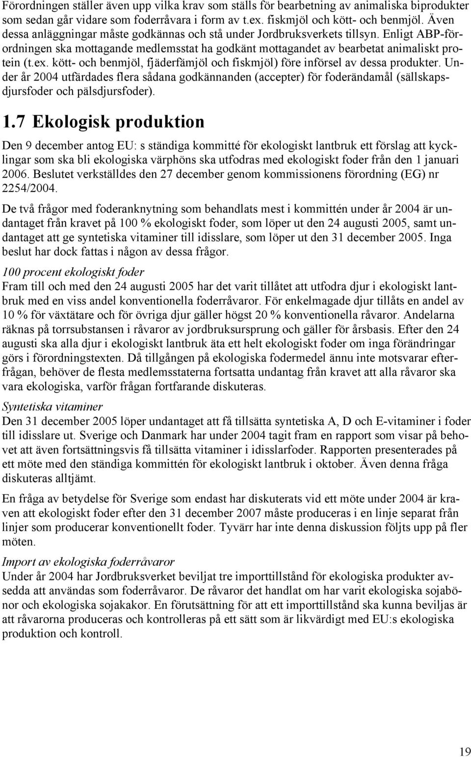 kött- och benmjöl, fjäderfämjöl och fiskmjöl) före införsel av dessa produkter. Under år 2004 utfärdades flera sådana godkännanden (accepter) för foderändamål (sällskapsdjursfoder och pälsdjursfoder).