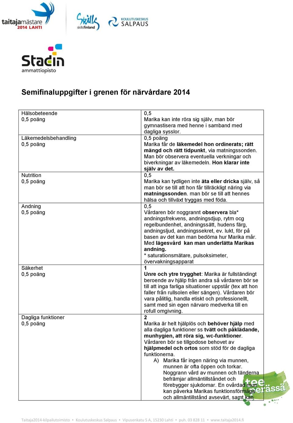 Marika kan tydligen inte äta eller dricka själv, så man bör se till att hon får tillräckligt näring via matningssonden. man bör se till att hennes hälsa och tillväxt tryggas med föda.