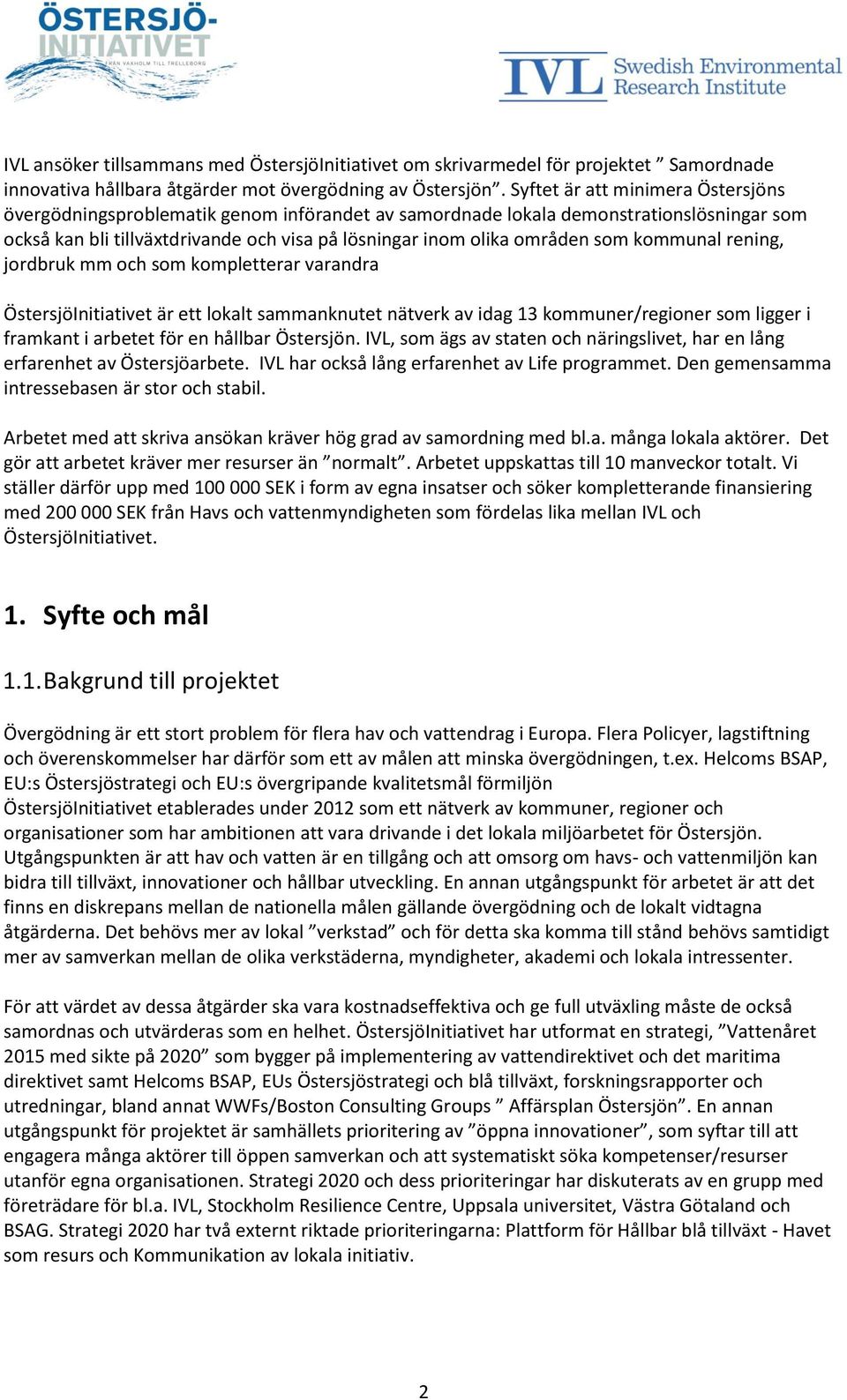 kommunal rening, jordbruk mm och som kompletterar varandra ÖstersjöInitiativet är ett lokalt sammanknutet nätverk av idag 13 kommuner/regioner som ligger i framkant i arbetet för en hållbar Östersjön.