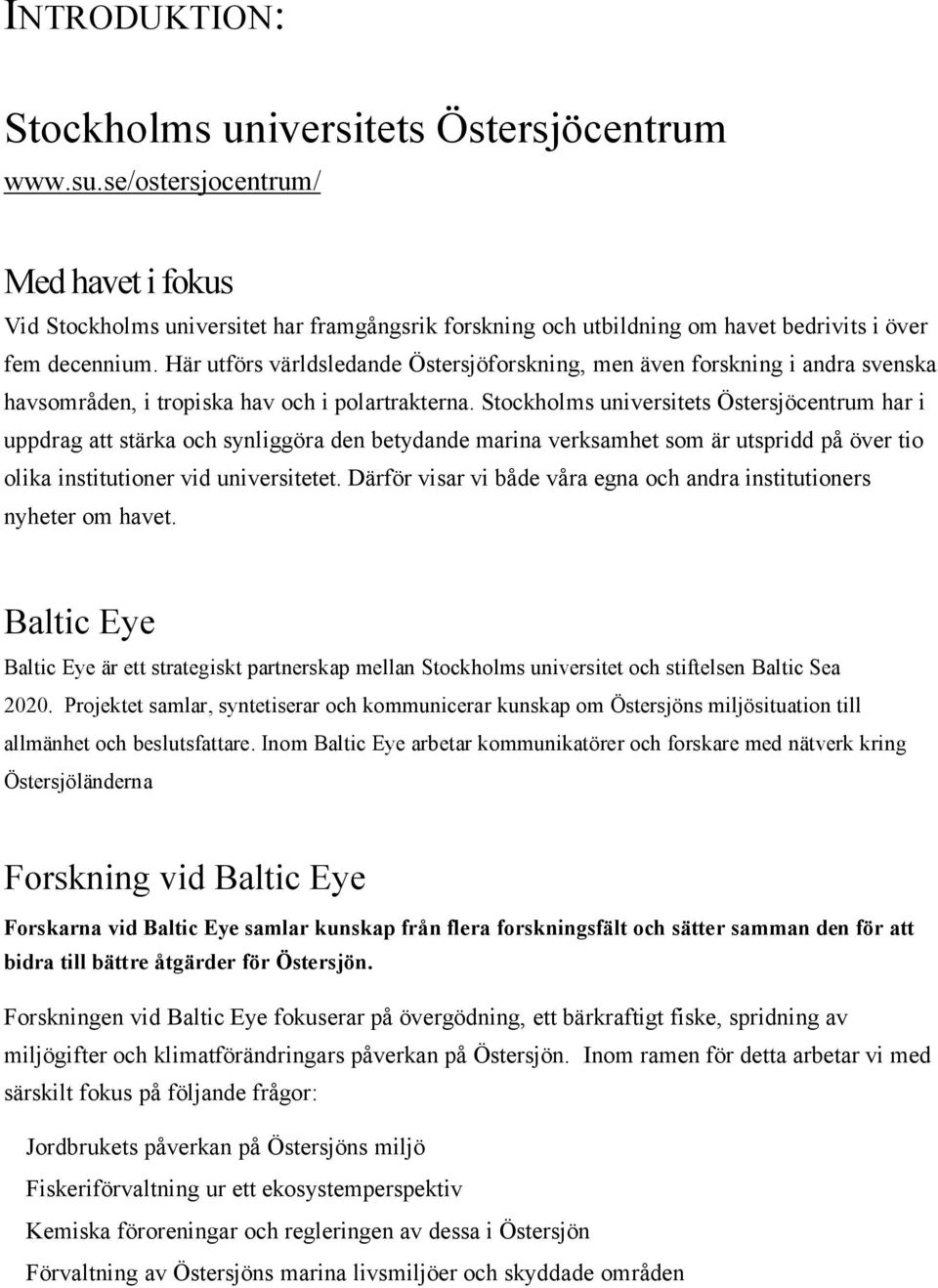 Här utförs världsledande Östersjöforskning, men även forskning i andra svenska havsområden, i tropiska hav och i polartrakterna.