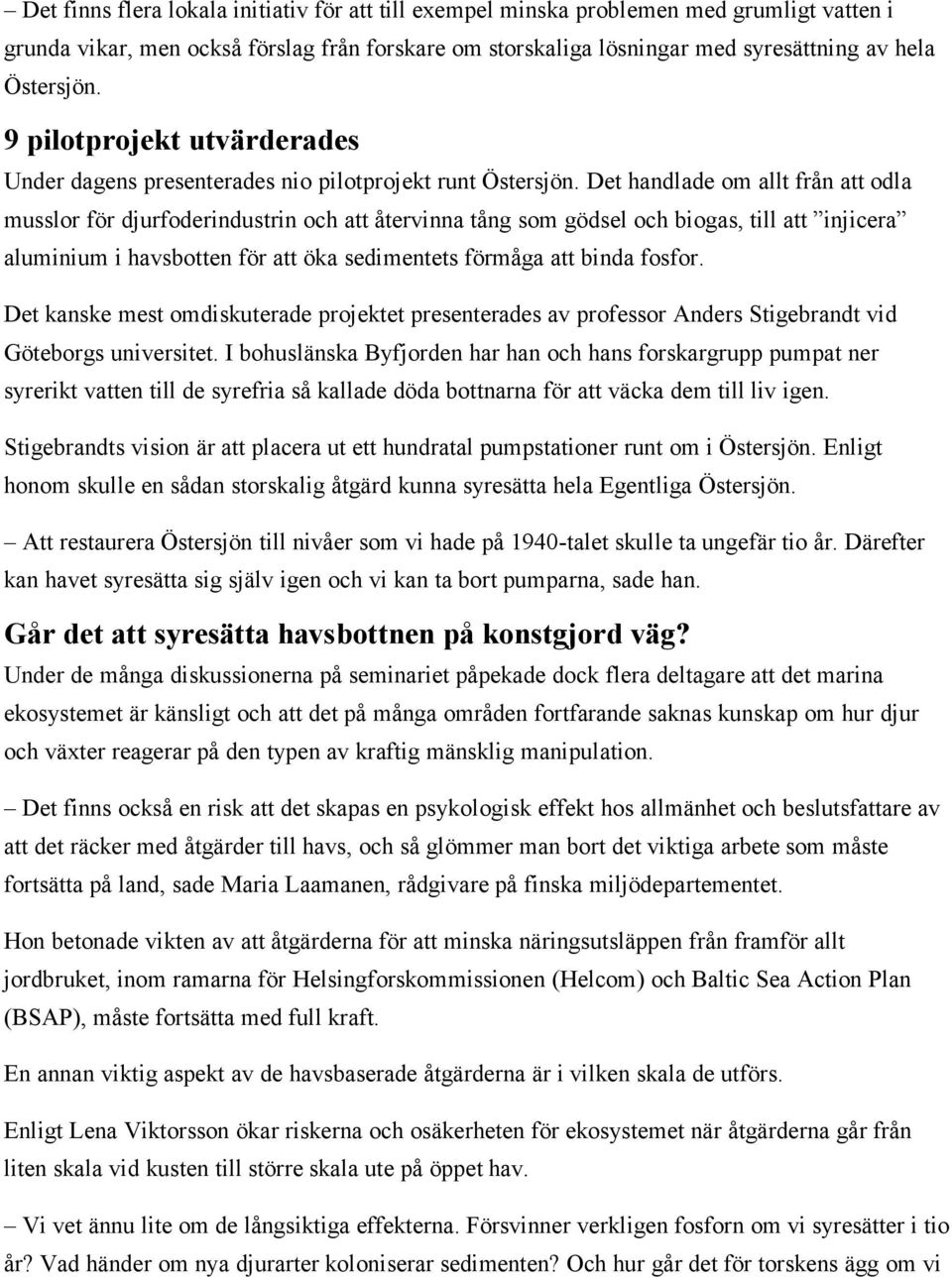 Det handlade om allt från att odla musslor för djurfoderindustrin och att återvinna tång som gödsel och biogas, till att injicera aluminium i havsbotten för att öka sedimentets förmåga att binda