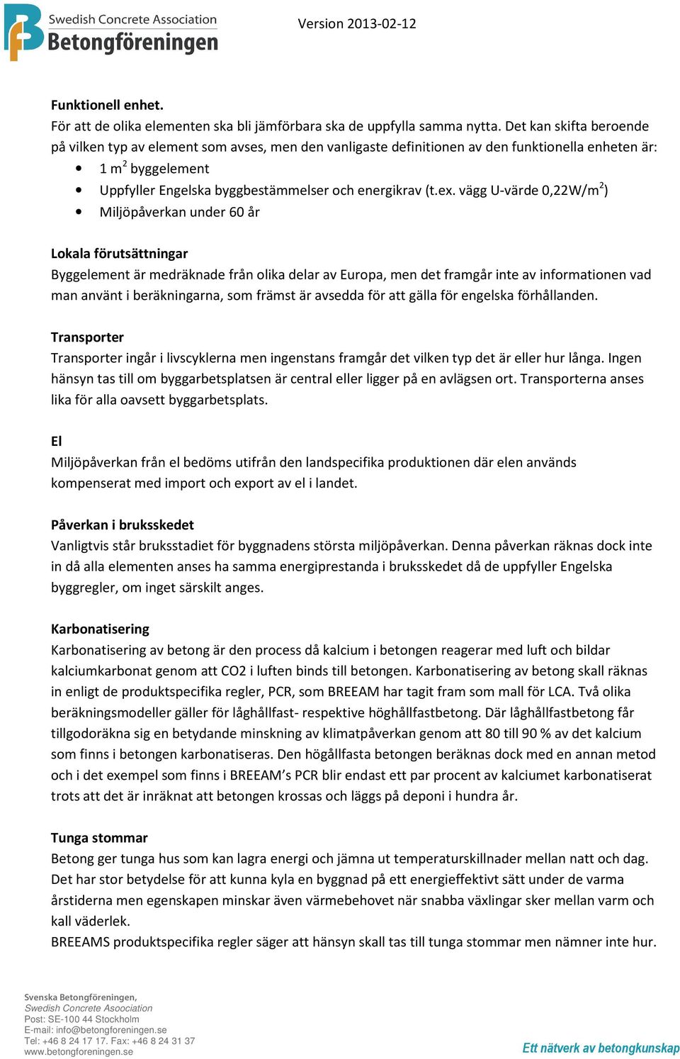 vägg U-värde 0,22W/m 2 ) Miljöpåverkan under 60 år Lokala förutsättningar Byggelement är medräknade från olika delar av Europa, men det framgår inte av informationen vad man använt i beräkningarna,