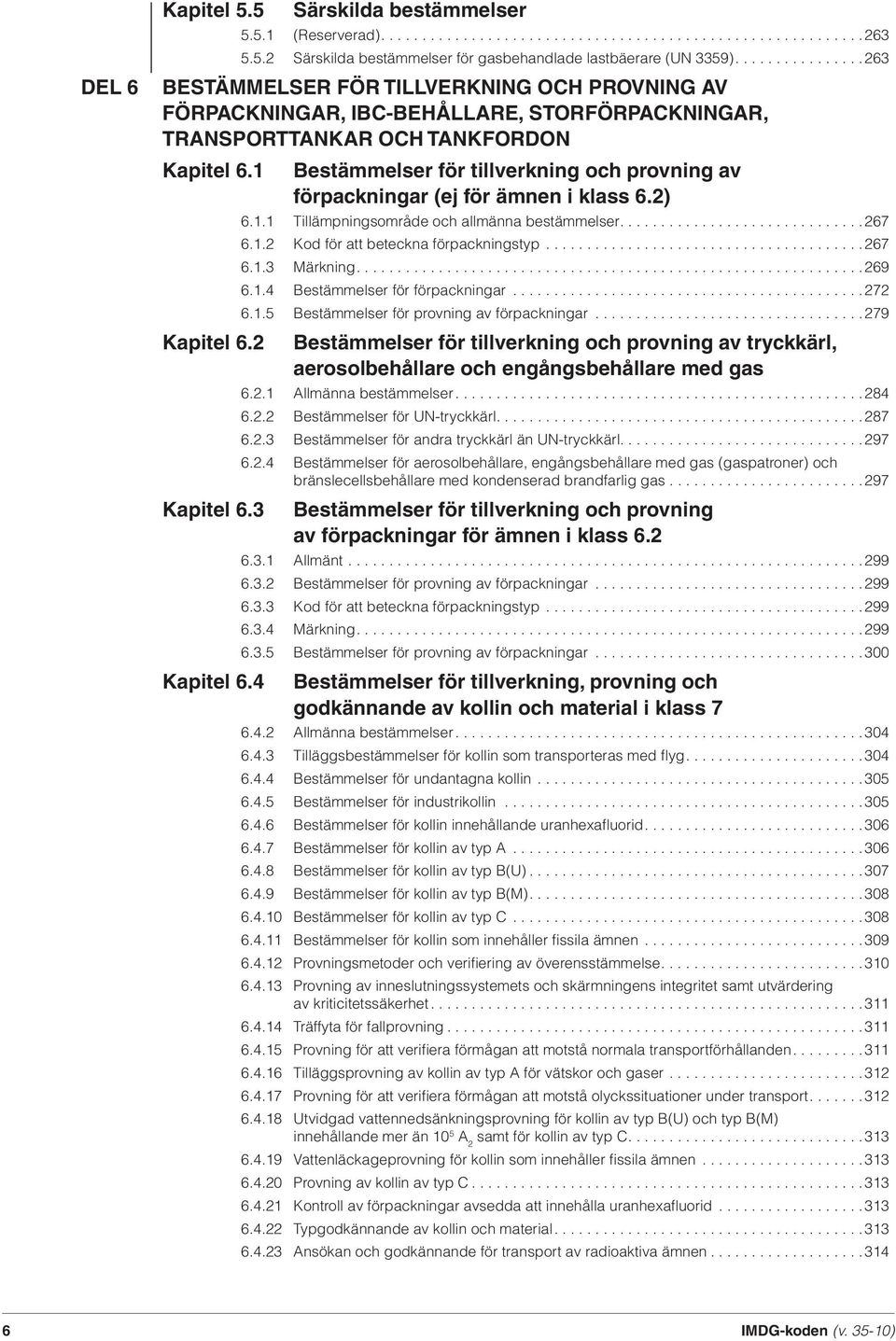 1 Bestämmelser för tillverkning och provning av förpackningar (ej för ämnen i klass 6.2) Kapitel 6.2 Kapitel 6.3 Kapitel 6.4 6.1.1 Tillämpningsområde och allmänna bestämmelser..............................267 6.