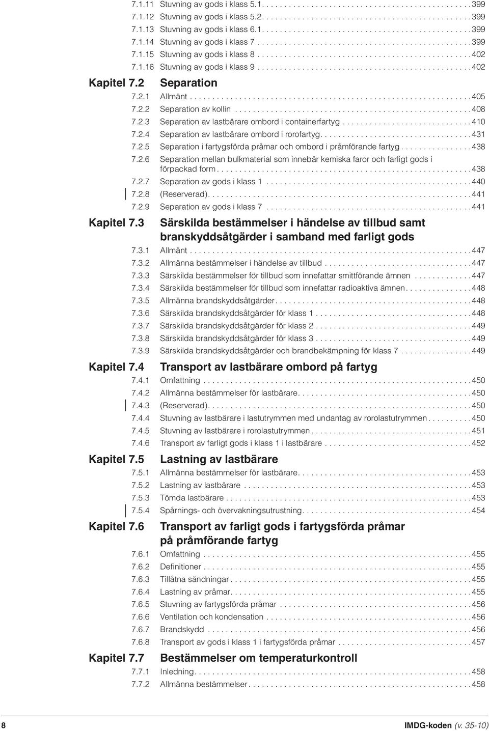 1.16 Stuvning av gods i klass 9................................................402 Separation 7.2.1 Allmänt...............................................................405 7.2.2 Separation av kollin.