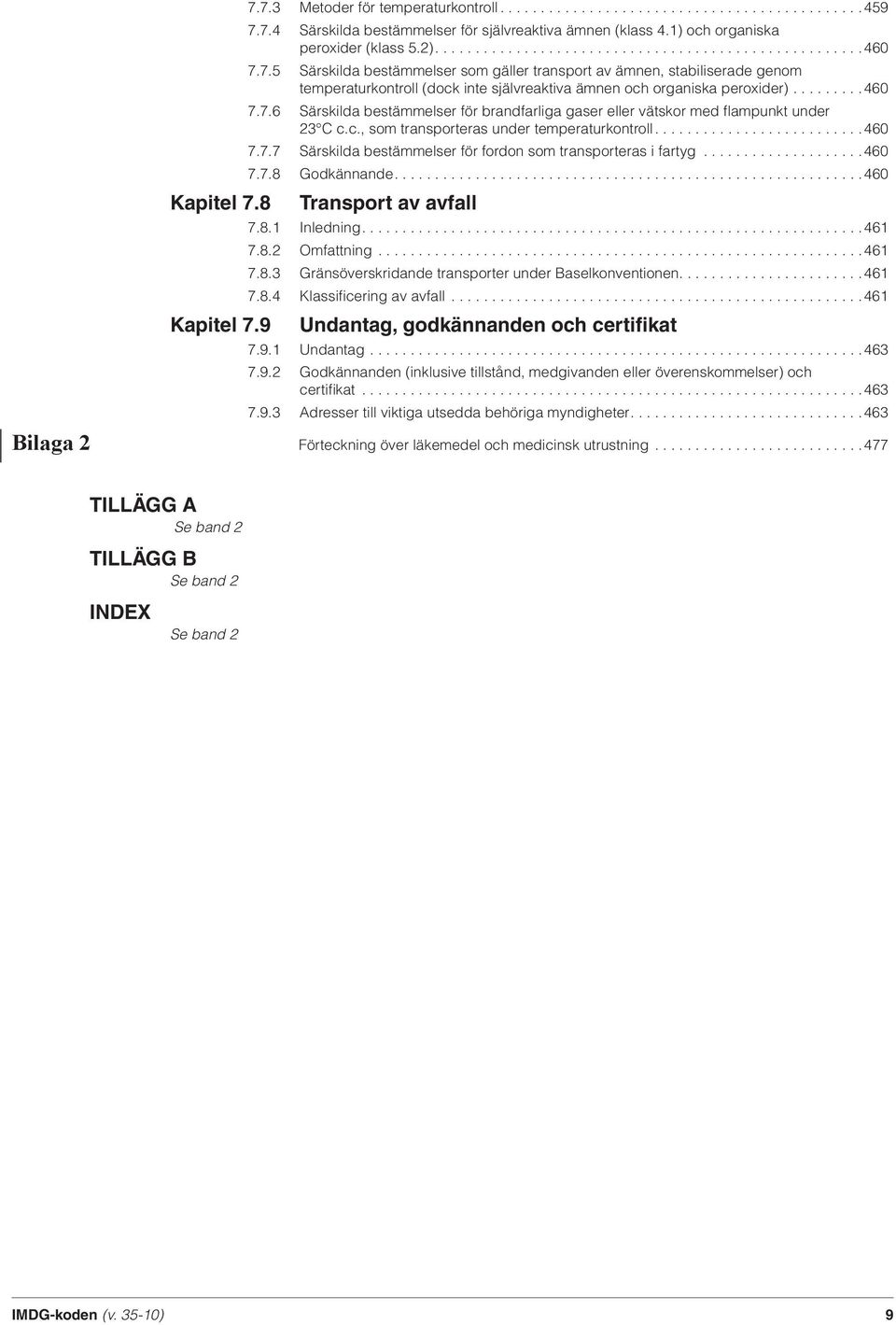 7.5 Särskilda bestämmelser som gäller transport av ämnen, stabiliserade genom temperaturkontroll (dock inte självreaktiva ämnen och organiska peroxider).........460 7.7.6 Särskilda bestämmelser för brandfarliga gaser eller vätskor med fl ampunkt under 23 C c.