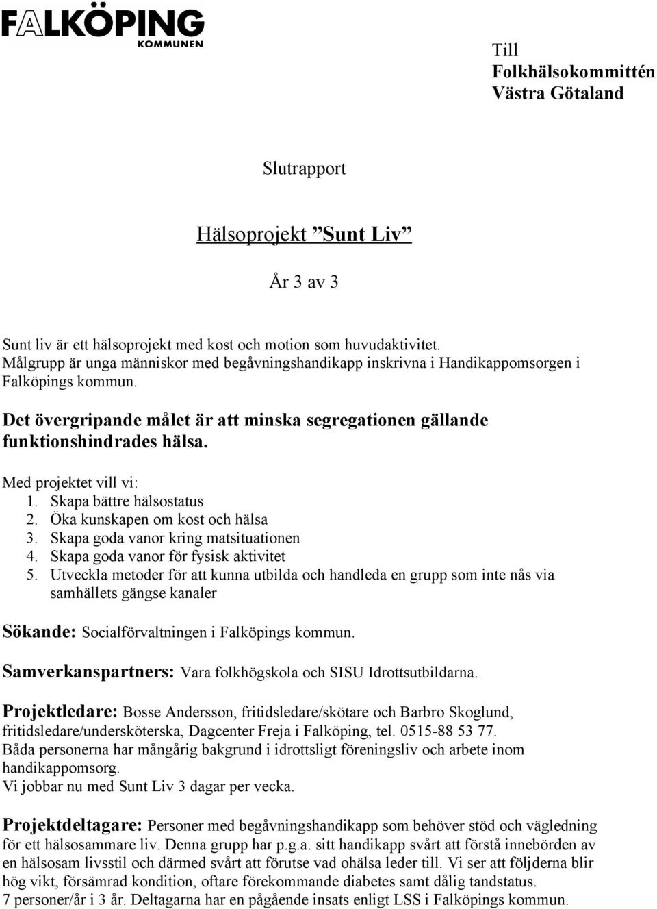 Med projektet vill vi: 1. Skapa bättre hälsostatus 2. Öka kunskapen om kost och hälsa 3. Skapa goda vanor kring matsituationen 4. Skapa goda vanor för fysisk aktivitet 5.