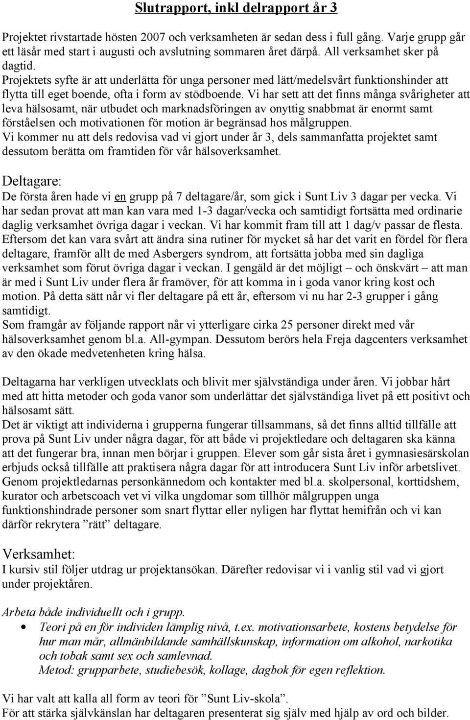 Vi har sett att det finns många svårigheter att leva hälsosamt, när utbudet och marknadsföringen av onyttig snabbmat är enormt samt förståelsen och motivationen för motion är begränsad hos målgruppen.