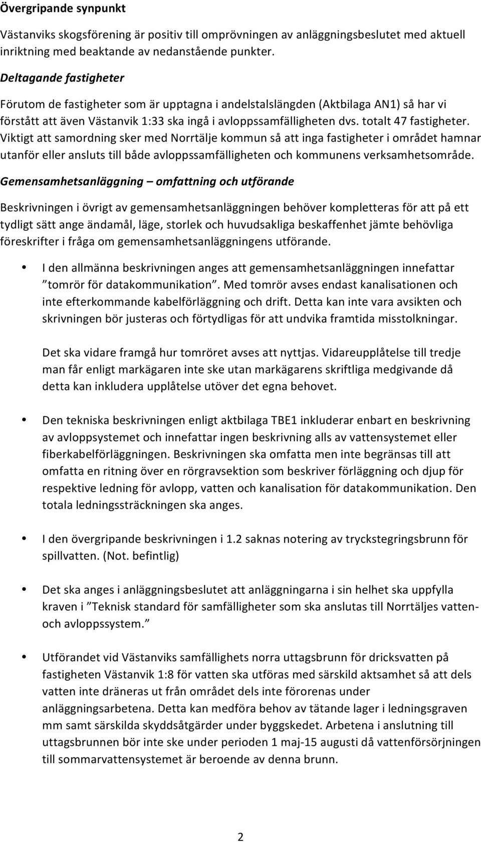 totalt 47 fastigheter. Viktigt att samordning sker med Norrtälje kommun så att inga fastigheter i området hamnar utanför eller ansluts till både avloppssamfälligheten och kommunens verksamhetsområde.