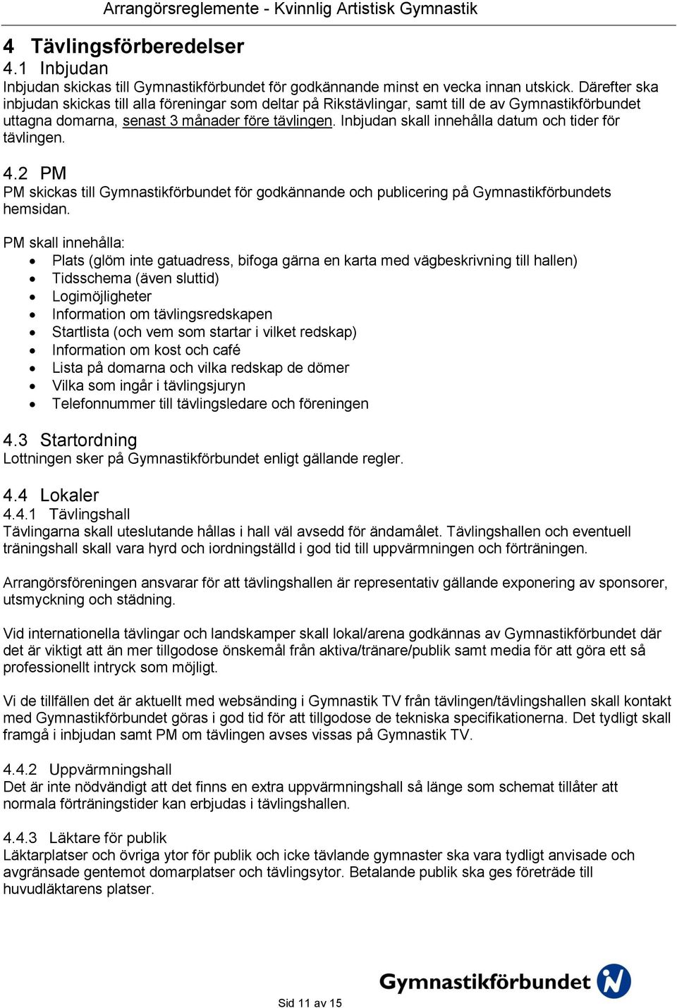 Inbjudan skall innehålla datum och tider för tävlingen. 4.2 PM PM skickas till Gymnastikförbundet för godkännande och publicering på Gymnastikförbundets hemsidan.