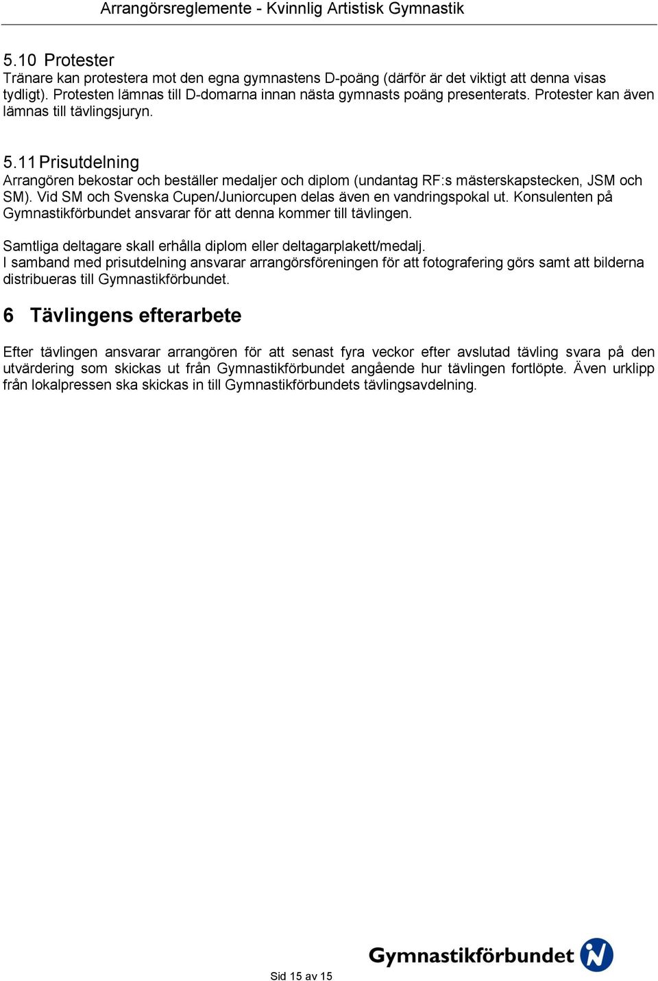 Vid SM och Svenska Cupen/Juniorcupen delas även en vandringspokal ut. Konsulenten på Gymnastikförbundet ansvarar för att denna kommer till tävlingen.